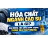 Hóa chất ngành cao su là gì? Các nhóm hóa chất quan trọng trong sản xuất cao su