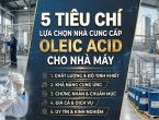 5 Tiêu Chí Lựa Chọn Nhà Cung Cấp Oleic Acid Cho Nhà Máy