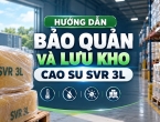  Hướng dẫn bảo quản và lưu kho cao su SVR 3L