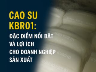 Cao su KBR01: Đặc điểm nổi bật và lợi ích cho doanh nghiệp sản xuất