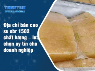 Địa chỉ bán cao su sbr 1502 chất lượng – lựa chọn uy tín cho doanh nghiệp