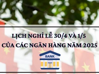 Lịch nghỉ lễ 30/4 và 1/5 của các ngân hàng năm 2025
