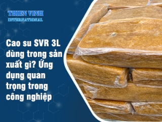 Cao su SVR 3L dùng trong sản xuất gì? Ứng dụng quan trọng trong công nghiệp